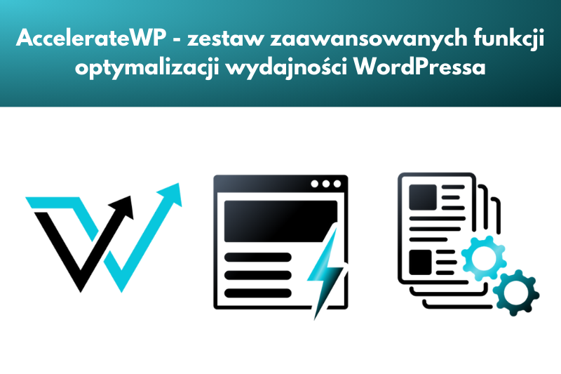 AccelerateWP - zaawansowane funkcje optymalizacji wydajności WordPressa ...