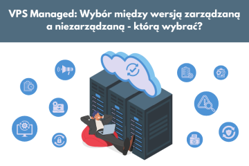 VPS Managed Wybór między wersją zarządzaną a niezarządzaną którą wybrać