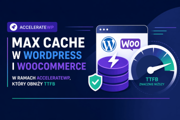MAx Cache – wpływ na wydajność WordPressa i WooCommerce (testy TTFB)
