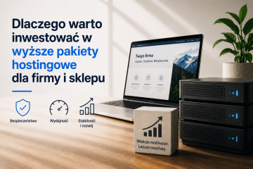 Dlaczego warto kupować wyższe pakiety hostingowe dla firmy i sklepu